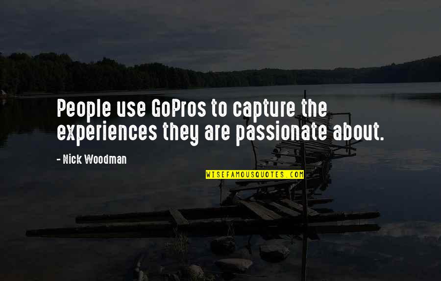 Nick Woodman Quotes By Nick Woodman: People use GoPros to capture the experiences they