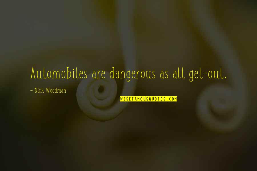 Nick Woodman Quotes By Nick Woodman: Automobiles are dangerous as all get-out.
