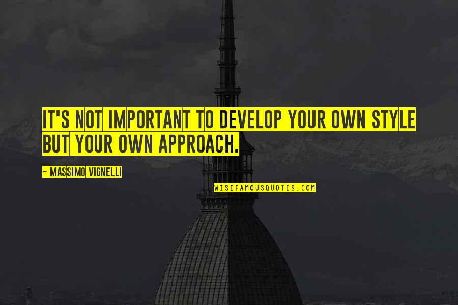 Nick X Jess Quotes By Massimo Vignelli: It's not important to develop your own style