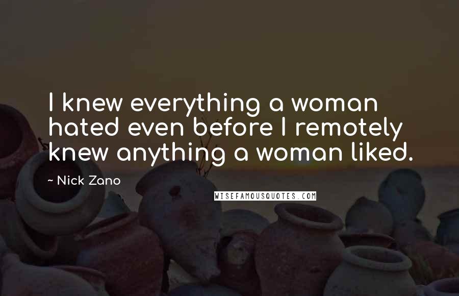 Nick Zano quotes: I knew everything a woman hated even before I remotely knew anything a woman liked.