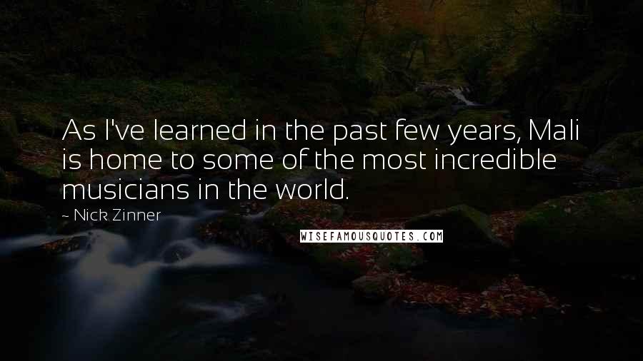 Nick Zinner quotes: As I've learned in the past few years, Mali is home to some of the most incredible musicians in the world.