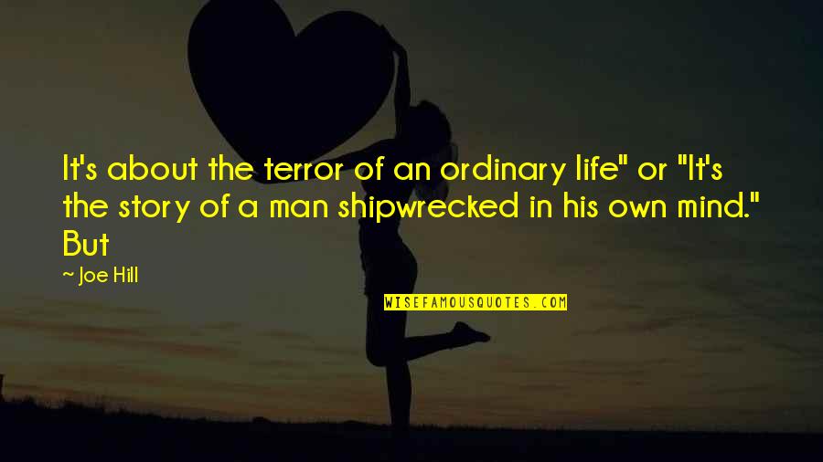 Nicka Quotes By Joe Hill: It's about the terror of an ordinary life"