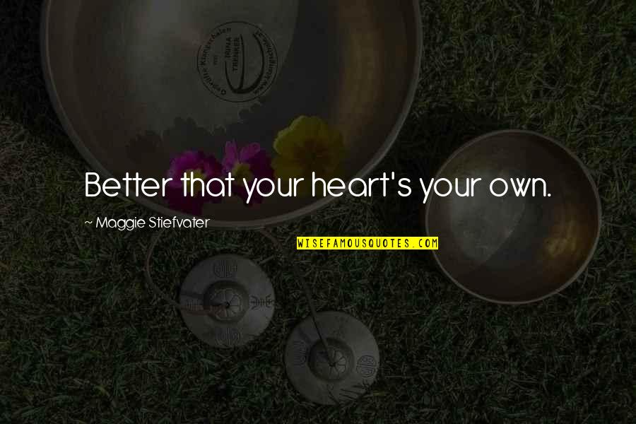 Nickatina Quotes By Maggie Stiefvater: Better that your heart's your own.