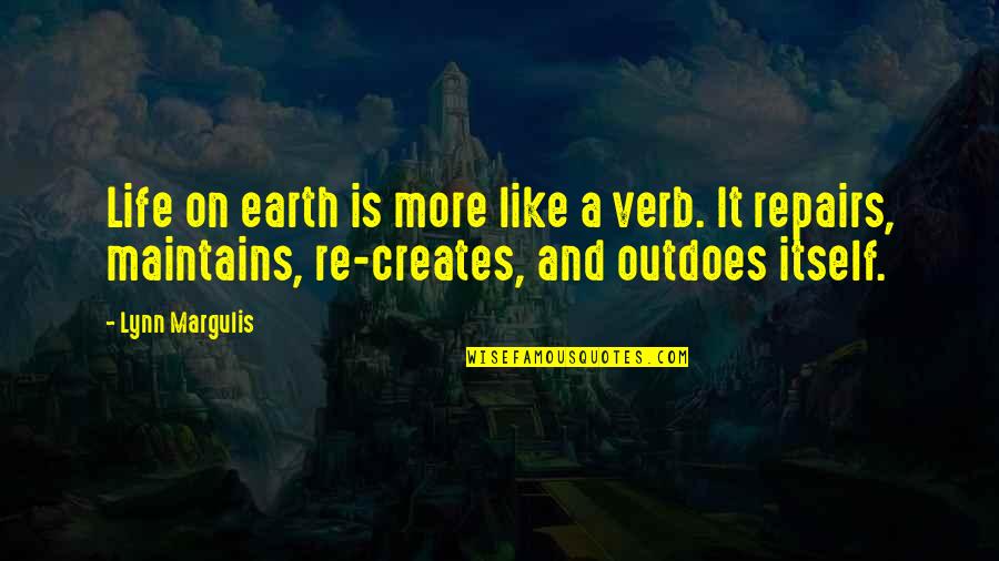 Nicked My Finger Quotes By Lynn Margulis: Life on earth is more like a verb.