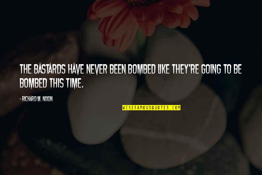 Nicked My Finger Quotes By Richard M. Nixon: The bastards have never been bombed like they're