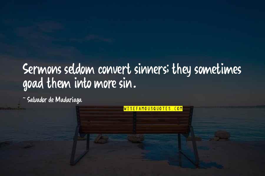 Nicked My Finger Quotes By Salvador De Madariaga: Sermons seldom convert sinners; they sometimes goad them Nicked My Finger Quotes By Salvador De Madariaga: Sermons seldom convert sinners; they sometimes goad them