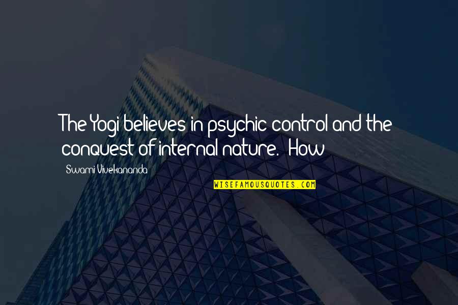 Nickel And Dimed Character Quotes By Swami Vivekananda: The Yogi believes in psychic control and the Nickel And Dimed Character Quotes By Swami Vivekananda: The Yogi believes in psychic control and the
