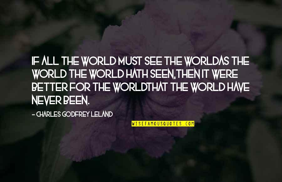 Nickel And Dimed Quotes By Charles Godfrey Leland: If all the world must see the worldAs