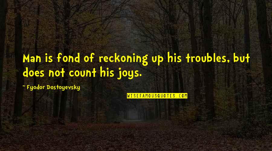 Nickel Boy Quotes By Fyodor Dostoyevsky: Man is fond of reckoning up his troubles,