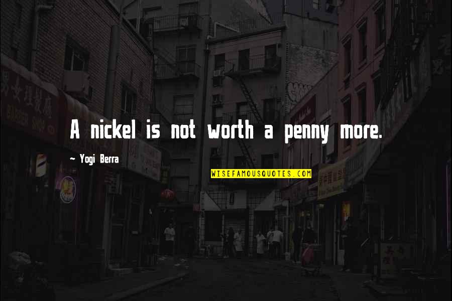Nickel Quotes By Yogi Berra: A nickel is not worth a penny more.