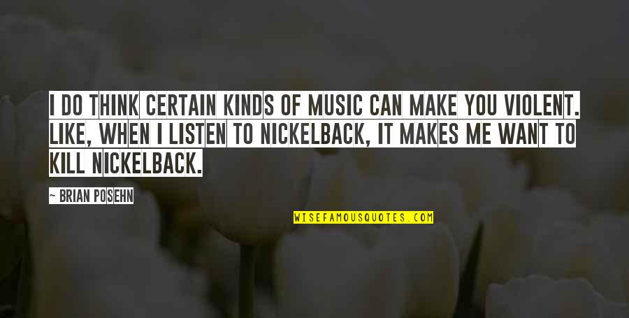 Nickelback Quotes By Brian Posehn: I do think certain kinds of music can