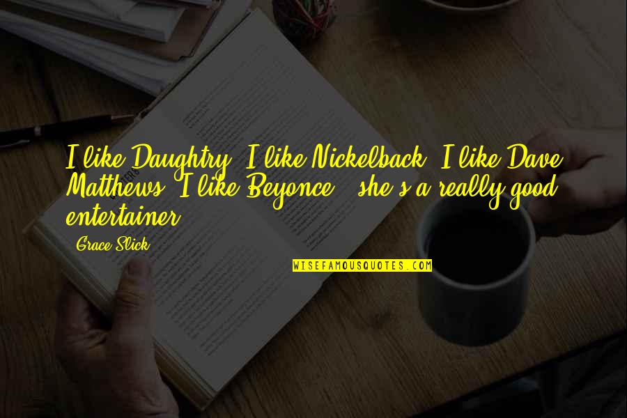 Nickelback Quotes By Grace Slick: I like Daughtry, I like Nickelback, I like