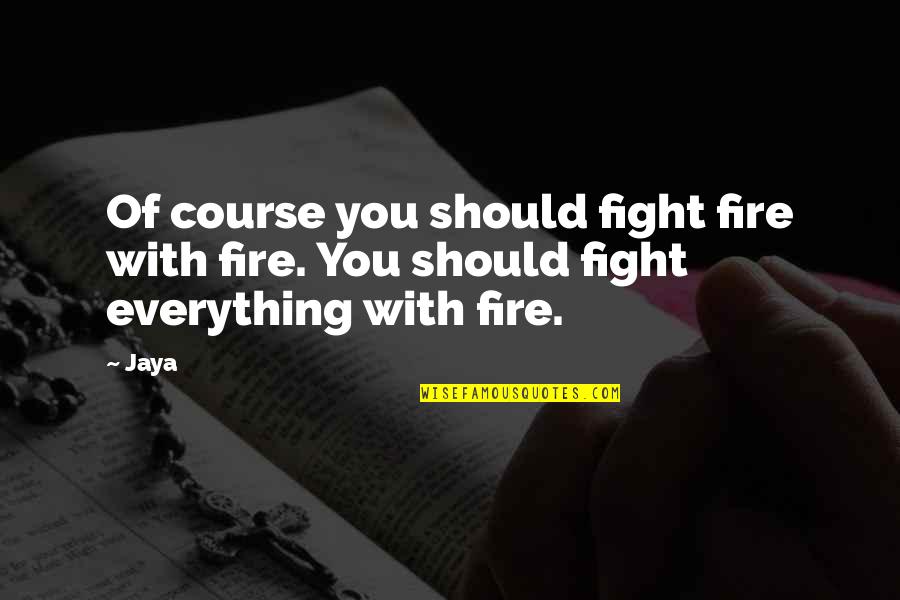 Nickellord Quotes By Jaya: Of course you should fight fire with fire.