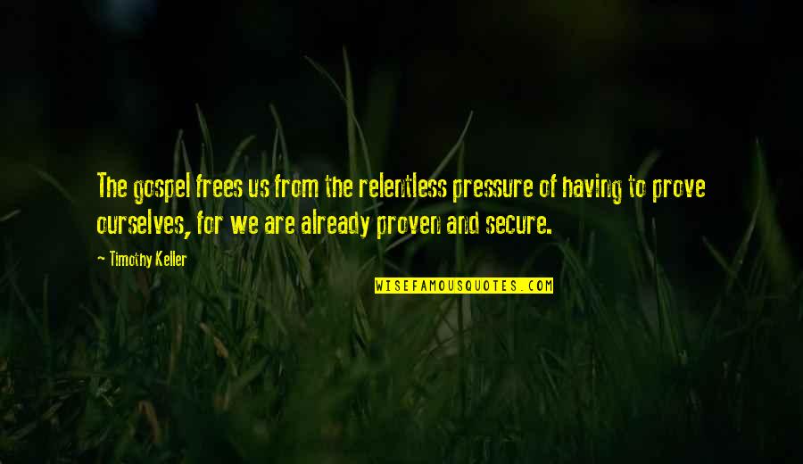 Nickellord Quotes By Timothy Keller: The gospel frees us from the relentless pressure Nickellord Quotes By Timothy Keller: The gospel frees us from the relentless pressure
