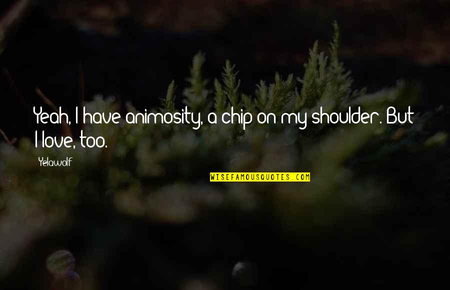 Nickelodeon Inspirational Quotes By Yelawolf: Yeah, I have animosity, a chip on my