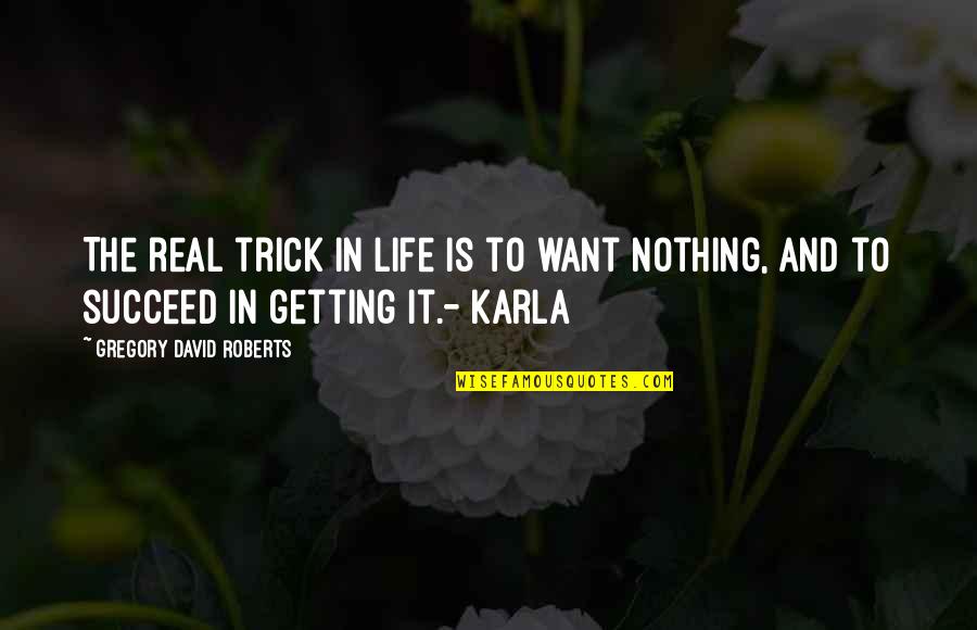 Nickels Quotes By Gregory David Roberts: The real trick in life is to want Nickels Quotes By Gregory David Roberts: The real trick in life is to want