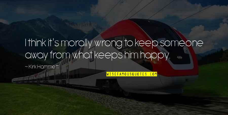 Nickens Lawn Quotes By Kirk Hammett: I think it's morally wrong to keep someone