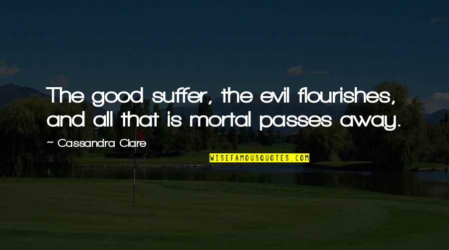 Nickent Gh Quotes By Cassandra Clare: The good suffer, the evil flourishes, and all