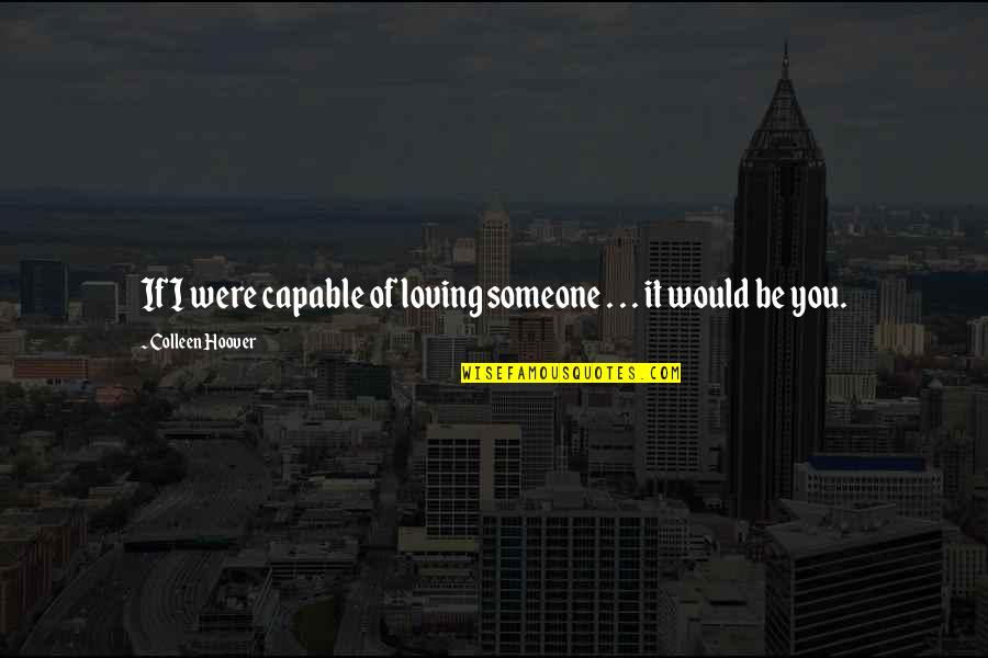 Nickent Gh Quotes By Colleen Hoover: If I were capable of loving someone . Nickent Gh Quotes By Colleen Hoover: If I were capable of loving someone .