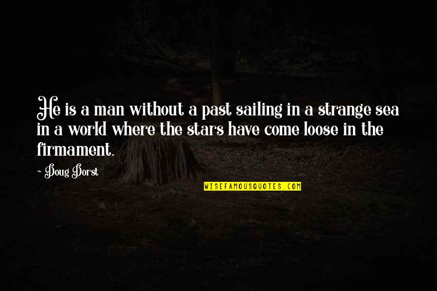 Nickent Gh Quotes By Doug Dorst: He is a man without a past sailing Nickent Gh Quotes By Doug Dorst: He is a man without a past sailing