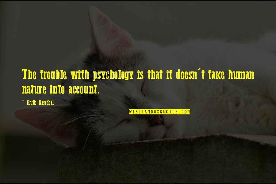 Nickent Gh Quotes By Ruth Rendell: The trouble with psychology is that it doesn't