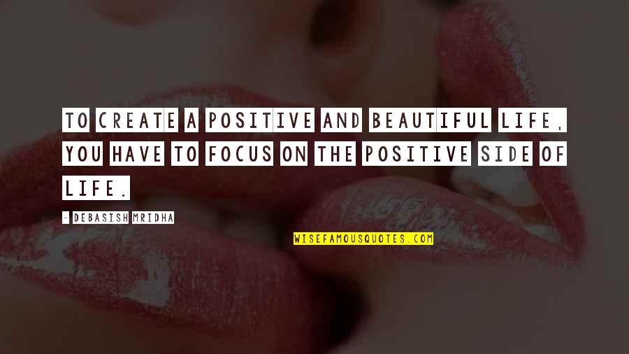Nickent Quotes By Debasish Mridha: To create a positive and beautiful life, you