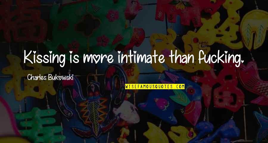 Nickered Quotes By Charles Bukowski: Kissing is more intimate than fucking.