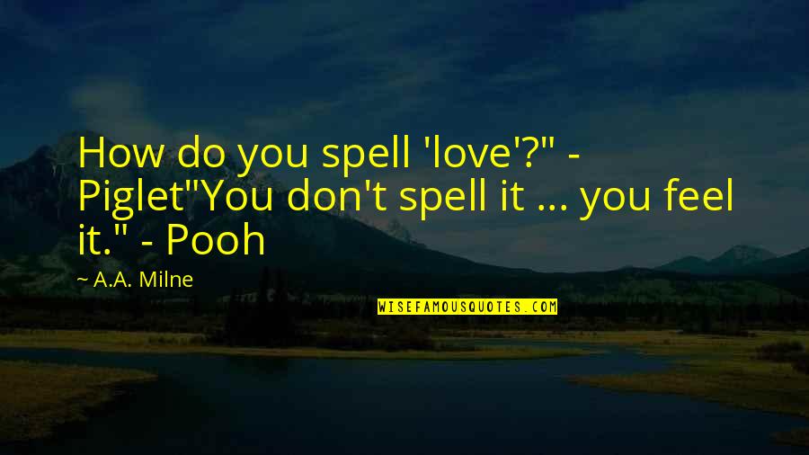 Nickesha Quotes By A.A. Milne: How do you spell 'love'?" - Piglet"You don't