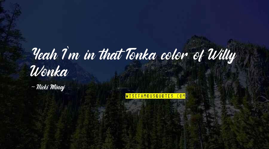 Nicki Best Quotes By Nicki Minaj: Yeah I'm in that Tonka color of Willy