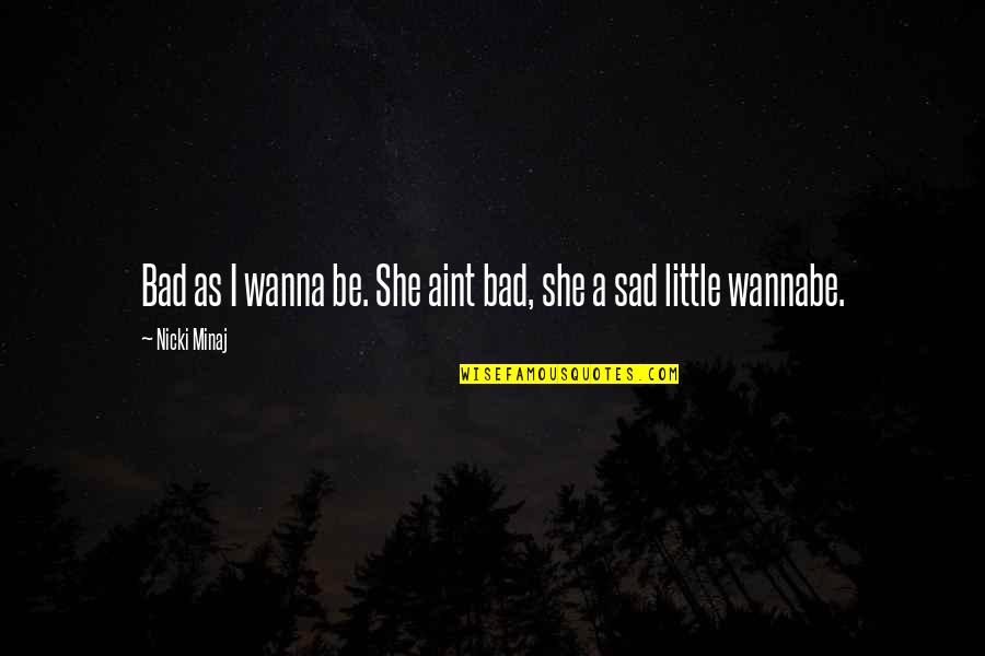 Nicki Best Quotes By Nicki Minaj: Bad as I wanna be. She aint bad,
