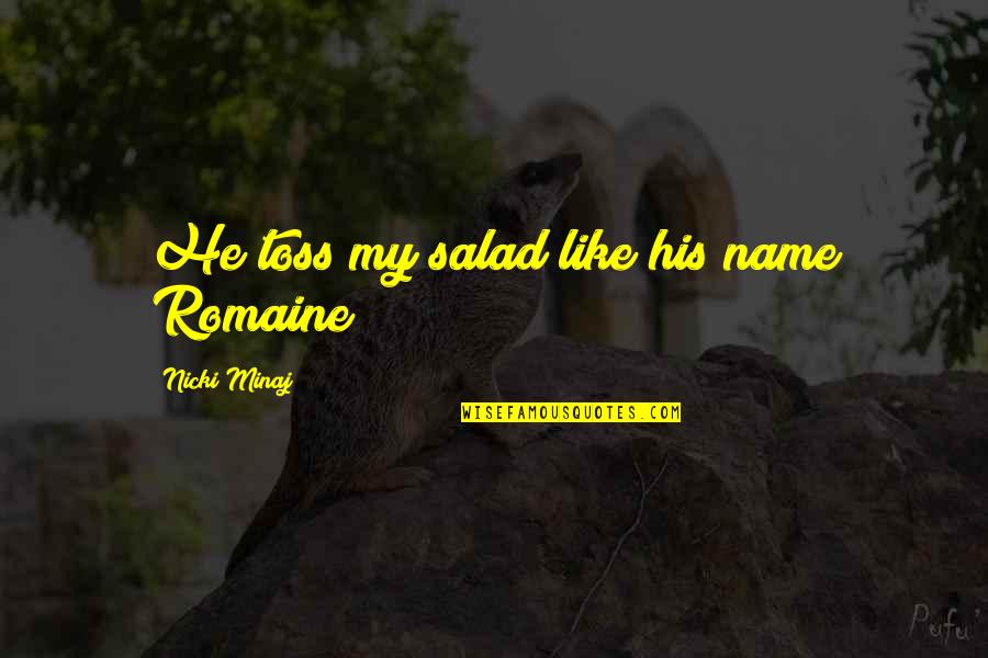 Nicki Best Quotes By Nicki Minaj: He toss my salad like his name Romaine