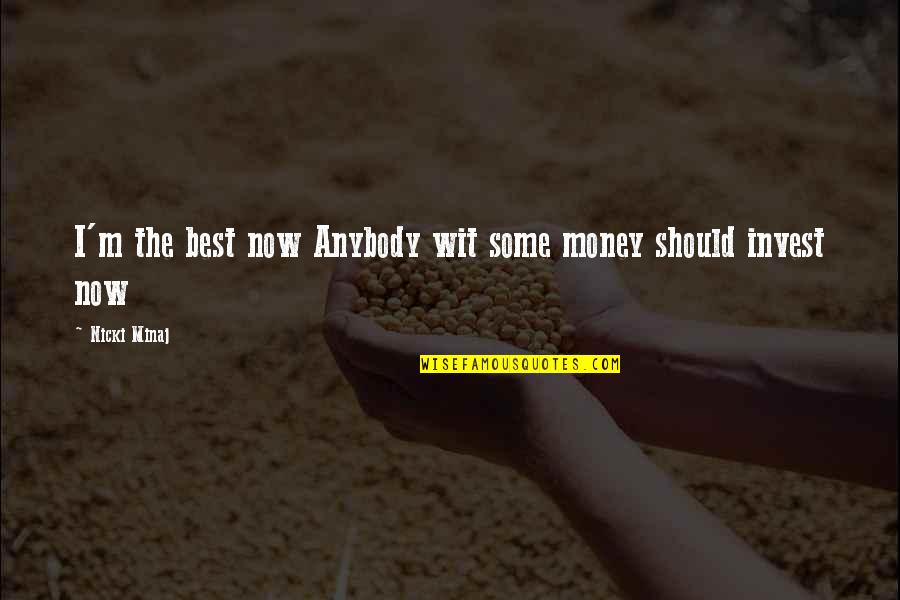 Nicki Best Quotes By Nicki Minaj: I'm the best now Anybody wit some money