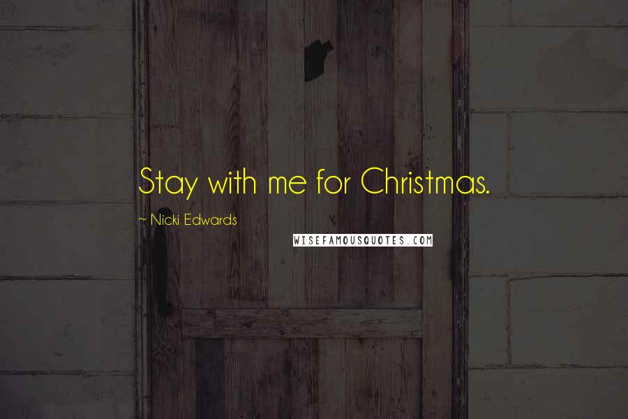Nicki Edwards quotes: Stay with me for Christmas.