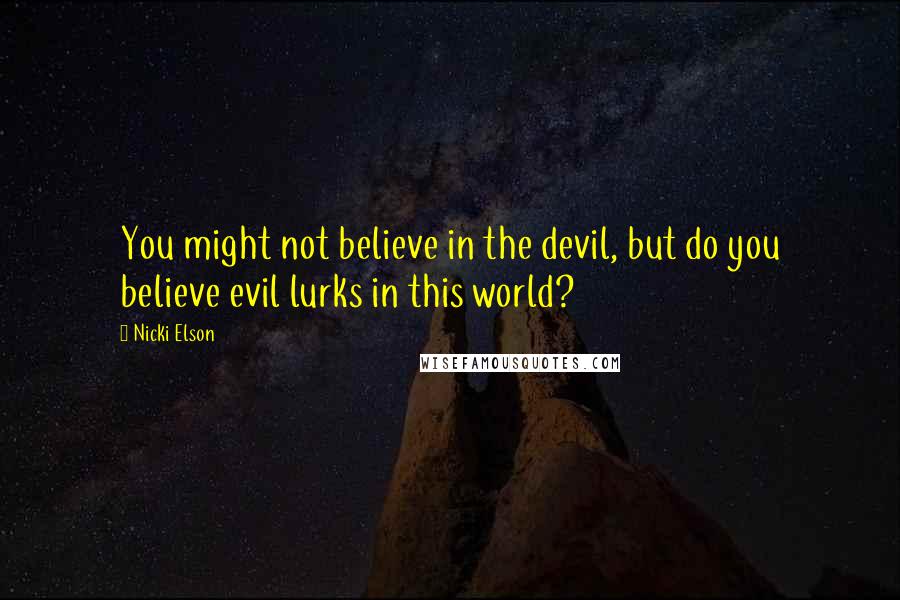 Nicki Elson quotes: You might not believe in the devil, but do you believe evil lurks in this world?