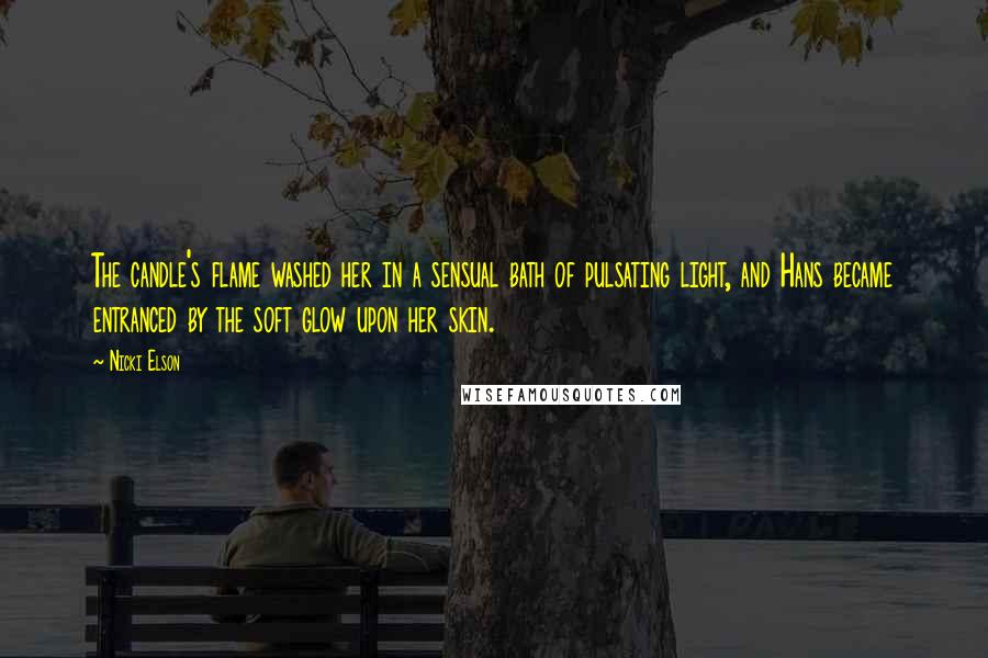 Nicki Elson quotes: The candle's flame washed her in a sensual bath of pulsating light, and Hans became entranced by the soft glow upon her skin.