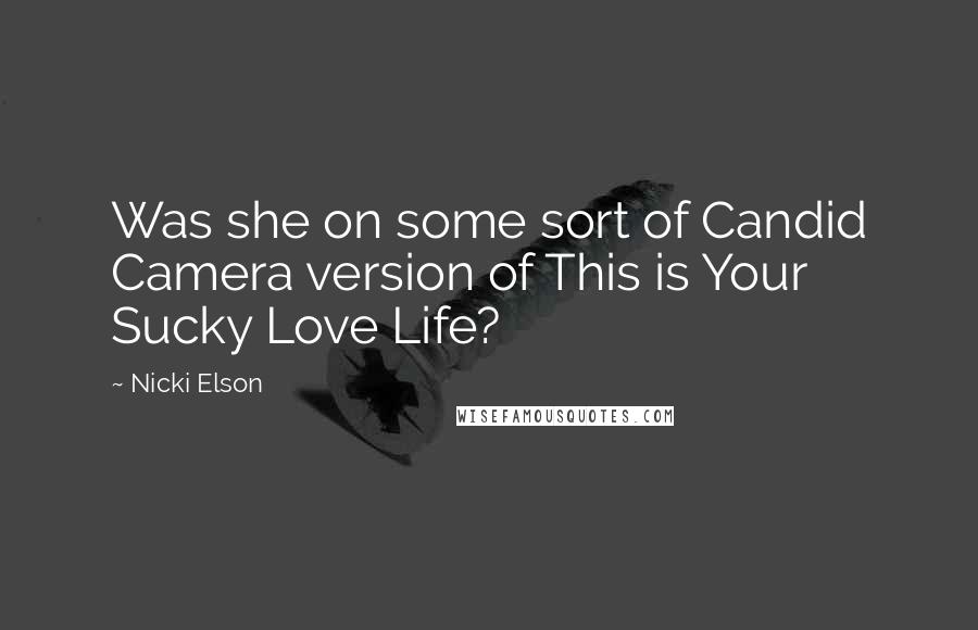 Nicki Elson quotes: Was she on some sort of Candid Camera version of This is Your Sucky Love Life?