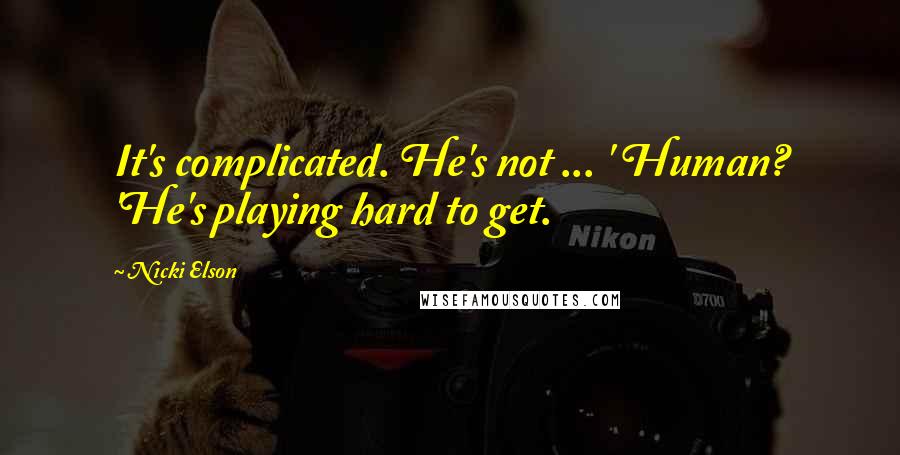 Nicki Elson quotes: It's complicated. He's not ... ' Human? 'He's playing hard to get.