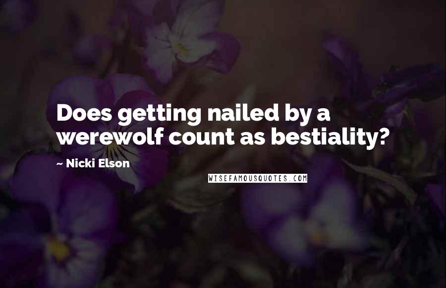 Nicki Elson quotes: Does getting nailed by a werewolf count as bestiality?