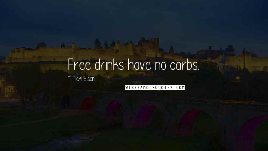 Nicki Elson quotes: Free drinks have no carbs.