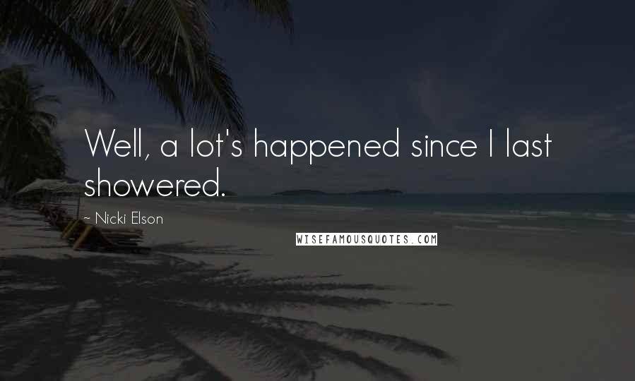 Nicki Elson quotes: Well, a lot's happened since I last showered.