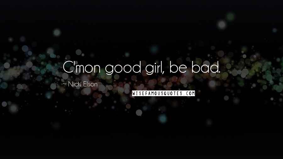 Nicki Elson quotes: C'mon good girl, be bad.