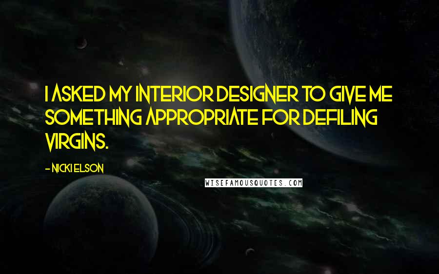 Nicki Elson quotes: I asked my interior designer to give me something appropriate for defiling virgins.