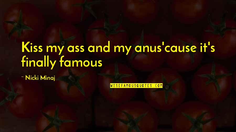 Nicki Minaj Famous Quotes By Nicki Minaj: Kiss my ass and my anus'cause it's finally