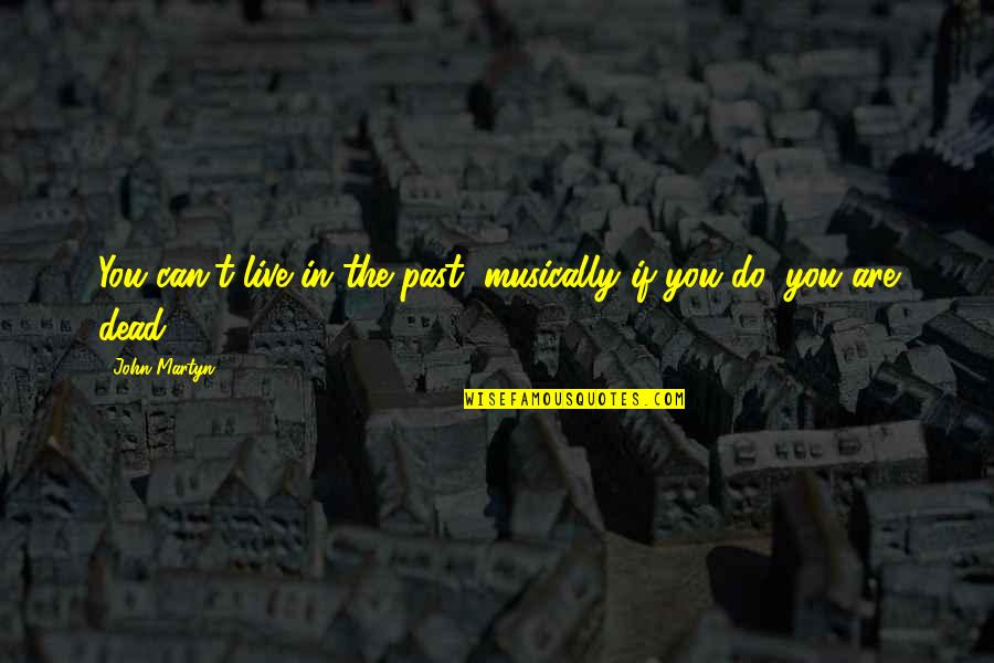 Nicki Minaj Fendi Quotes By John Martyn: You can't live in the past, musically if