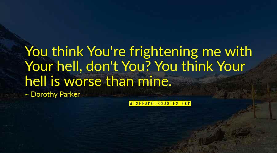 Nicki Minaj Love Quotes By Dorothy Parker: You think You're frightening me with Your hell,