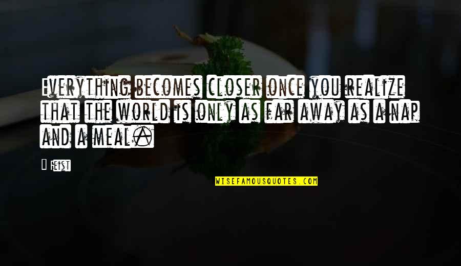 Nicki Minaj Song Quotes By Feist: Everything becomes closer once you realize that the Nicki Minaj Song Quotes By Feist: Everything becomes closer once you realize that the