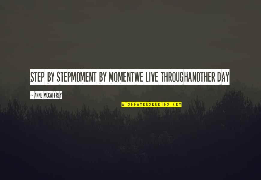 Nickie Ferrante Quotes By Anne McCaffrey: Step by stepMoment by momentWe live throughAnother day