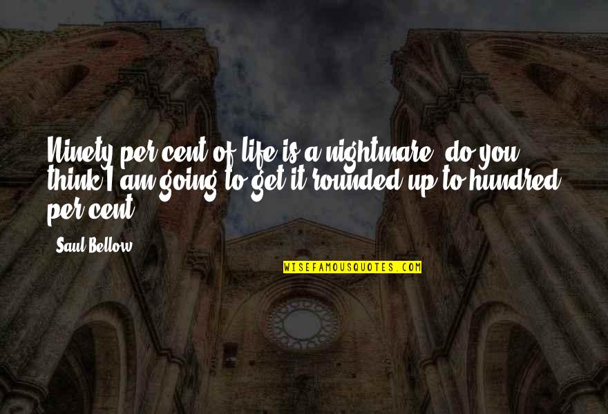 Nickie Glazier Quotes By Saul Bellow: Ninety per cent of life is a nightmare,