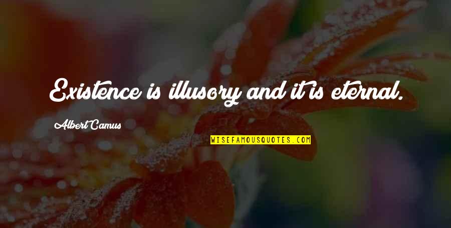 Nickie Mali Quotes By Albert Camus: Existence is illusory and it is eternal. Nickie Mali Quotes By Albert Camus: Existence is illusory and it is eternal.