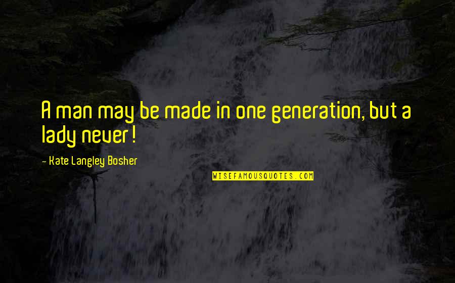 Nickie Mali Quotes By Kate Langley Bosher: A man may be made in one generation, Nickie Mali Quotes By Kate Langley Bosher: A man may be made in one generation,